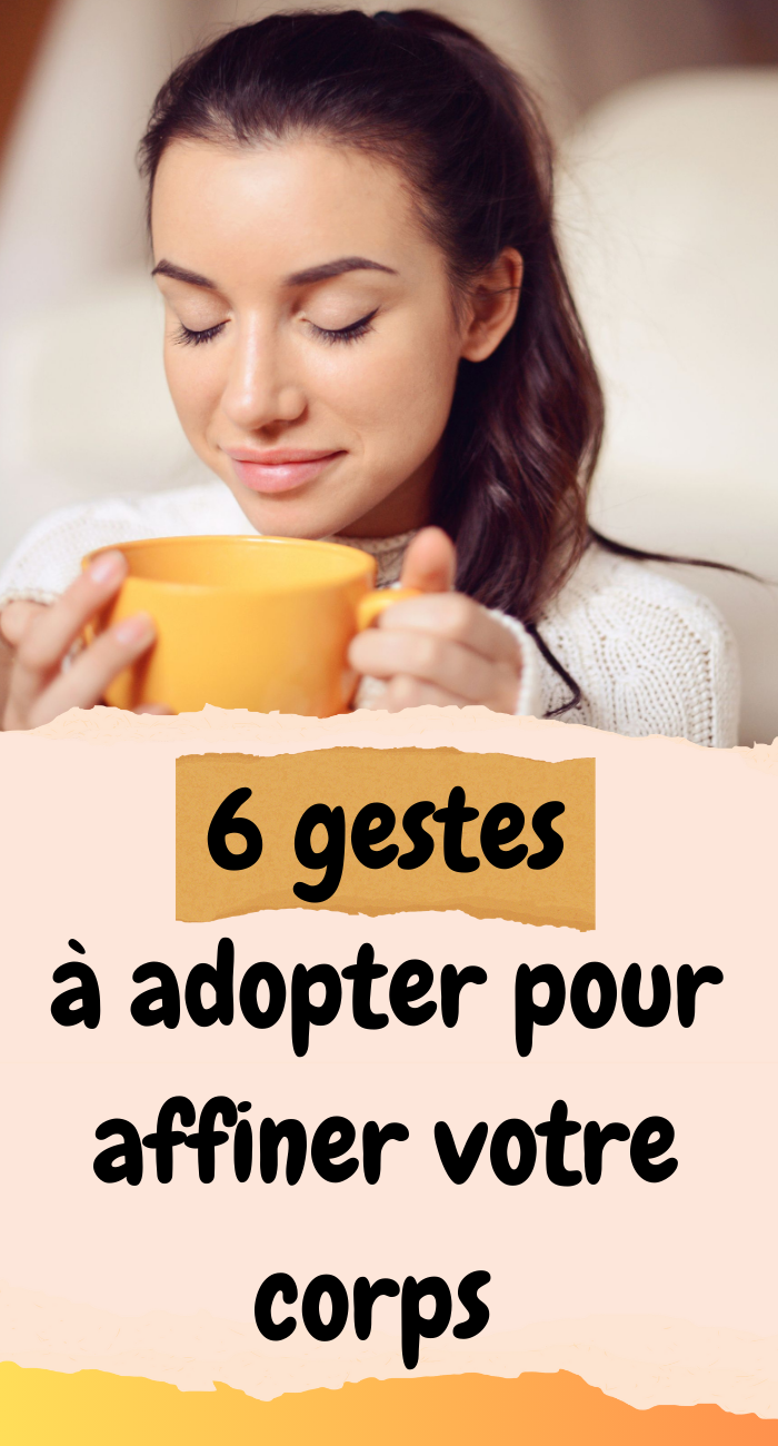 6 gestes à adopter pour affiner votre corps