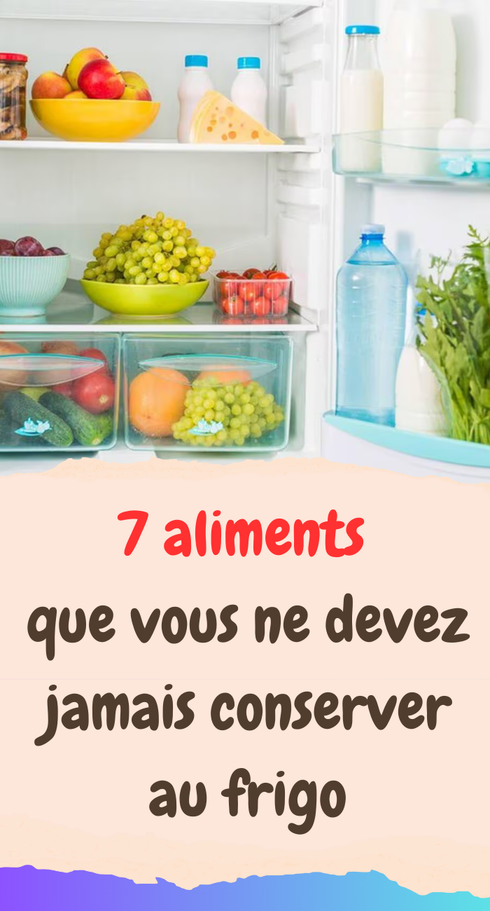 aliments que vous ne devez jamais conserver au frigo