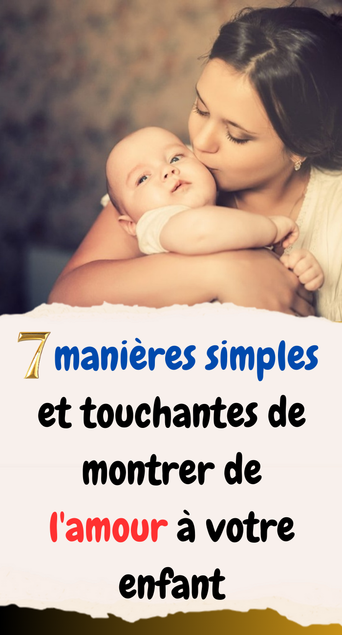 7 manières simples et touchantes de montrer de l'amour à votre enfant